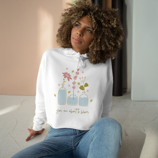 You are about to Bloom, Crop Hoodie